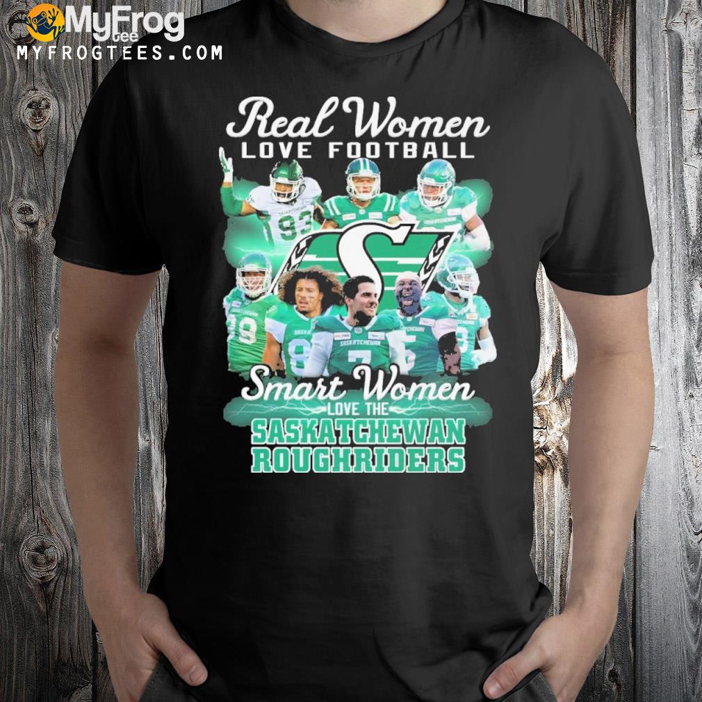 Real women love Football smart women love the saskatchewan roughriders shirt