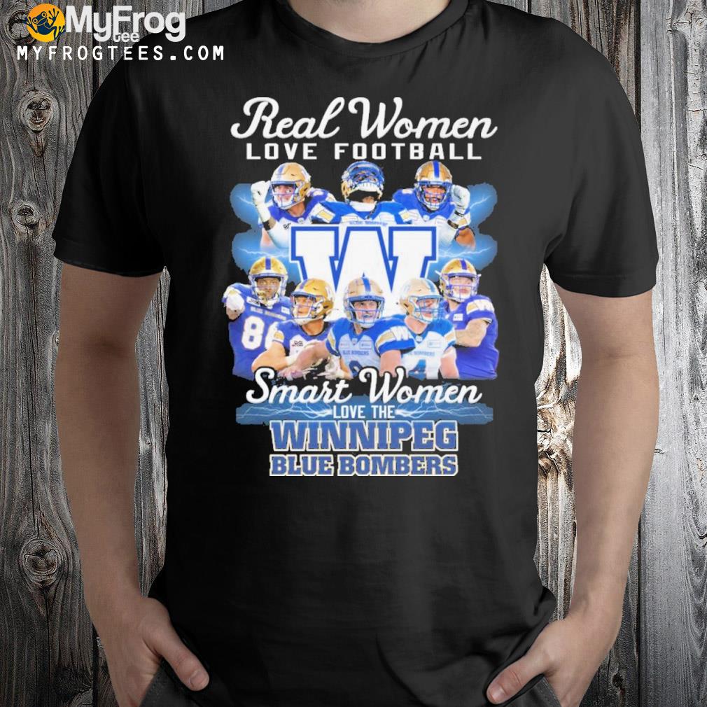 Real women love Football smart women love the winnipeg blue bombers 2022 shirt