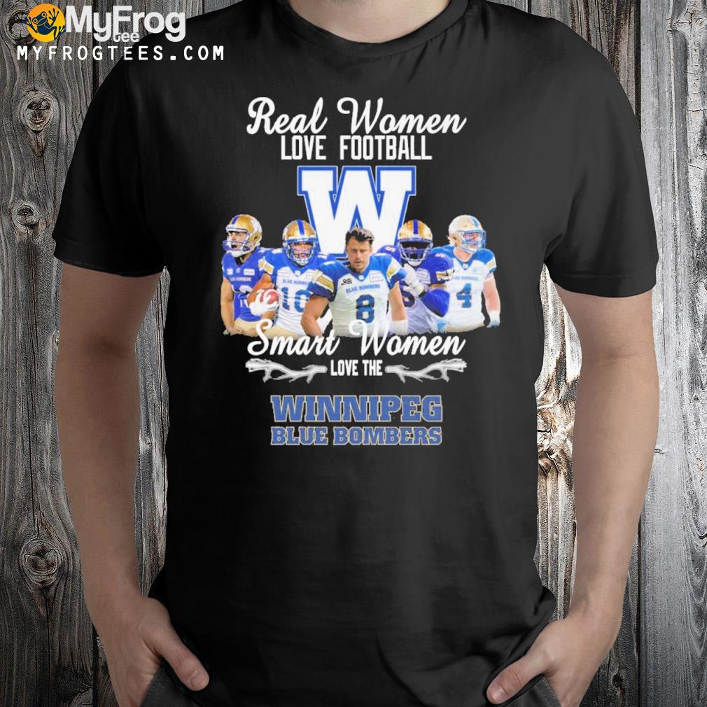 Real women love Football smart women love the winnipeg blue bombers shirt