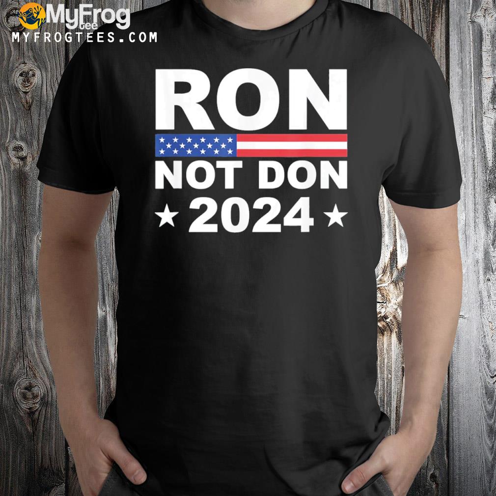 Ron not don desantis 2024 antI Trump trumpless republican shirt