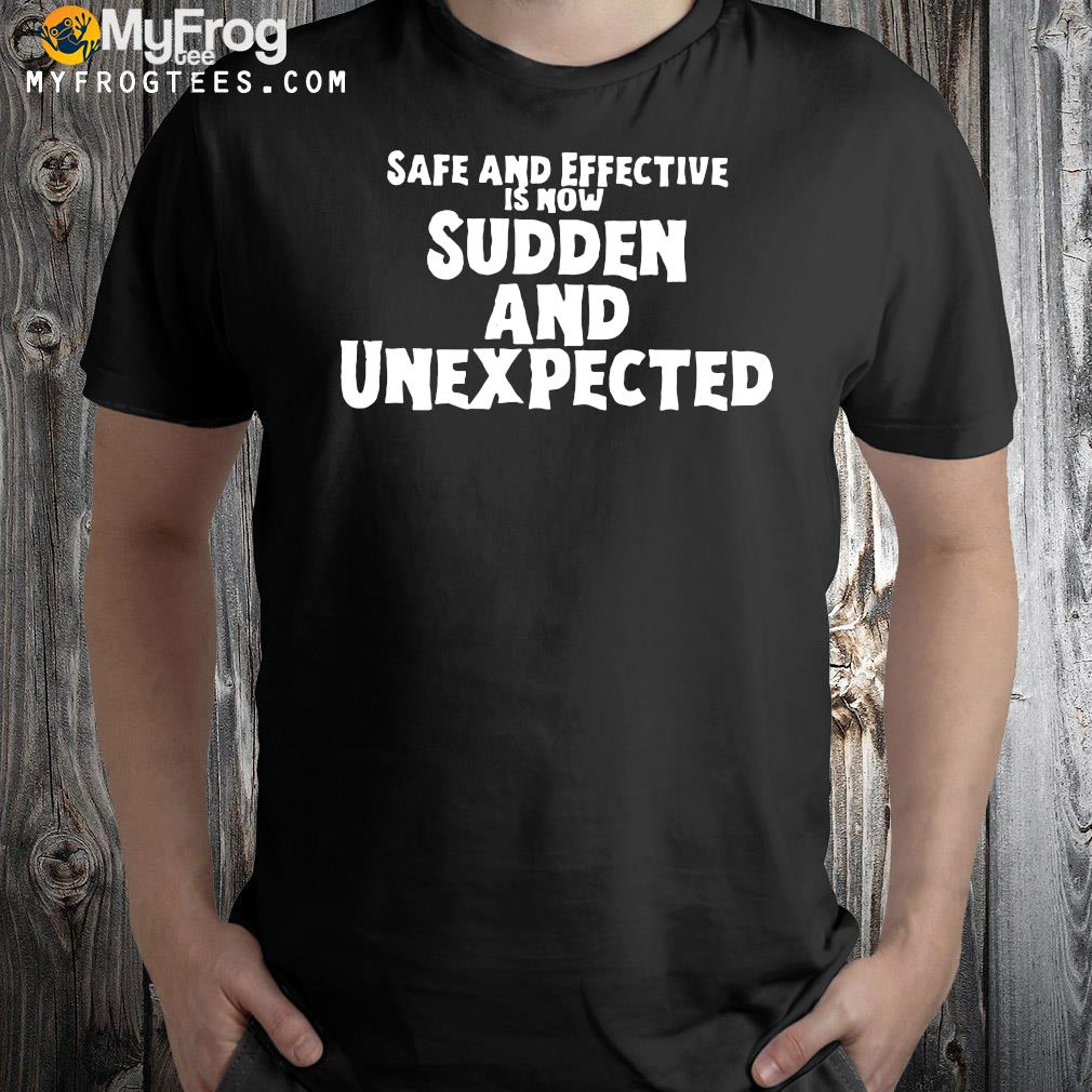 Safe and effective is now sudden and unexpected logo shirt