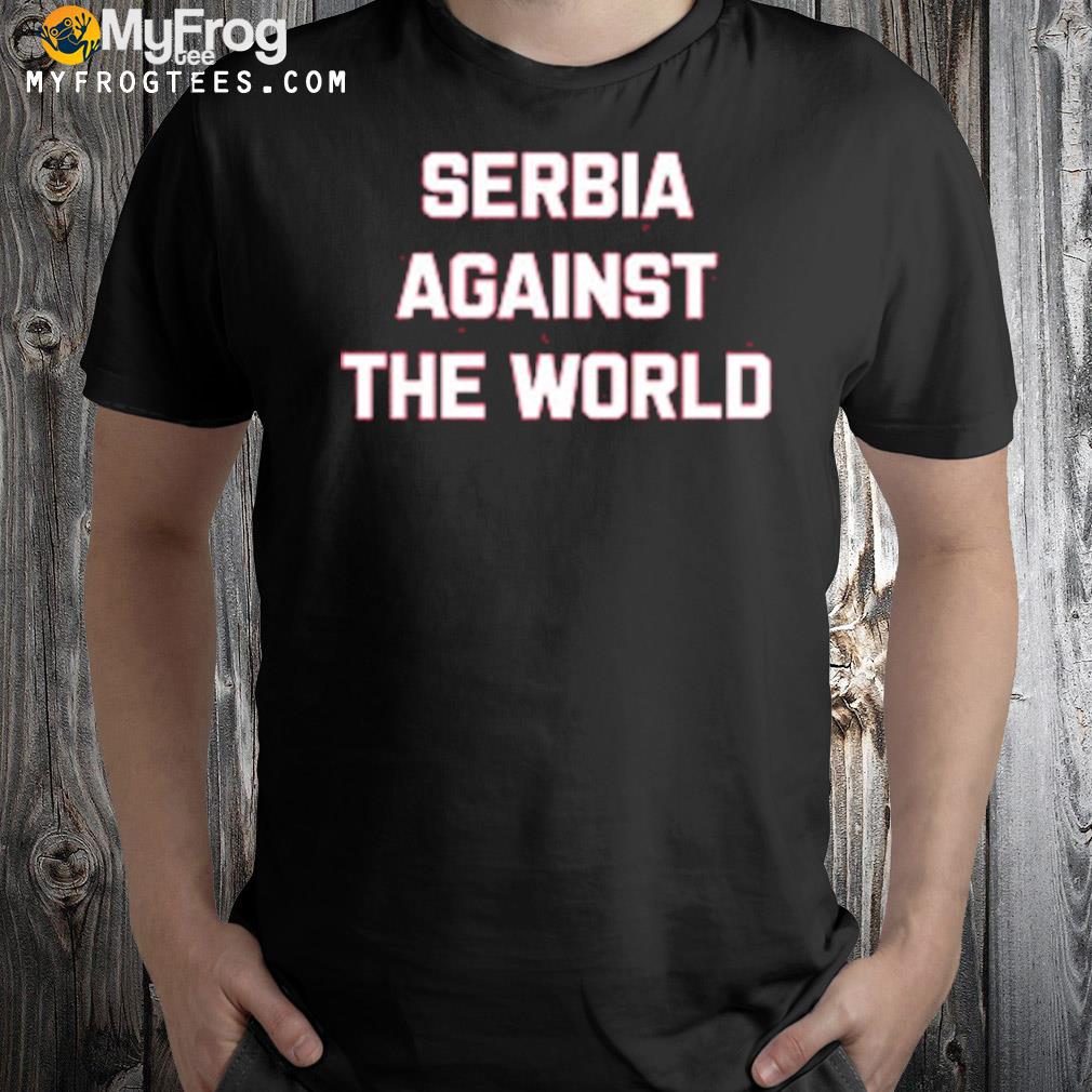 Serbia against the world 2022 shirt