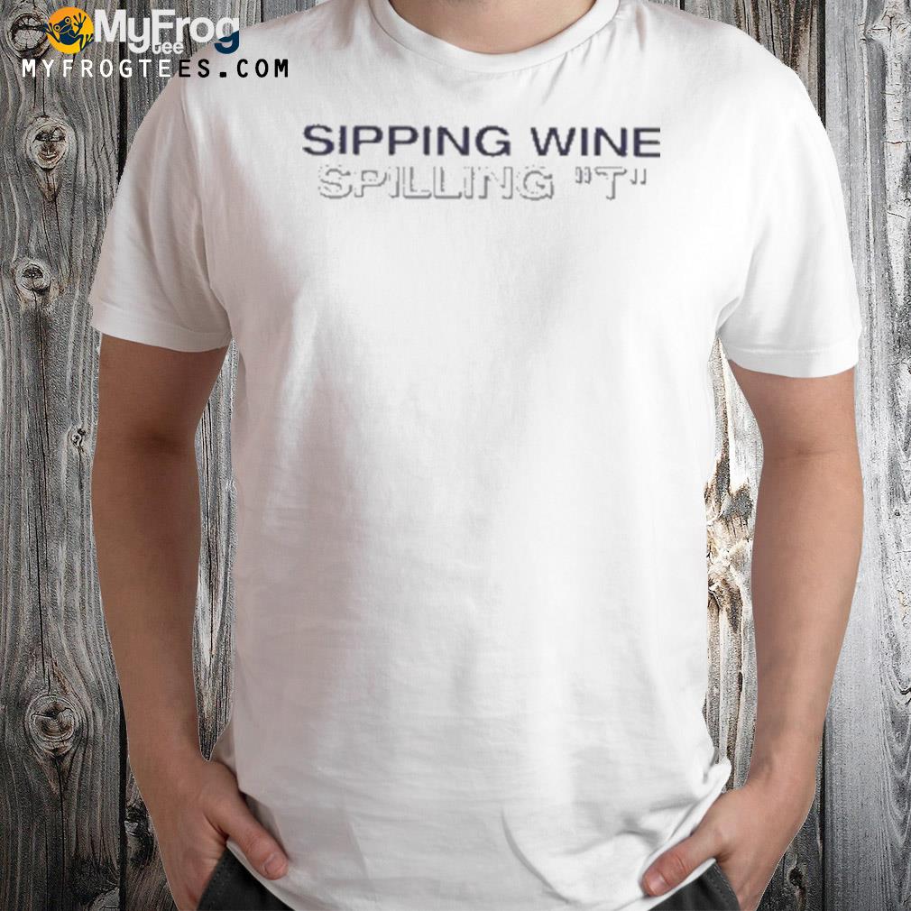 Sipping wine spilling t t-shirt