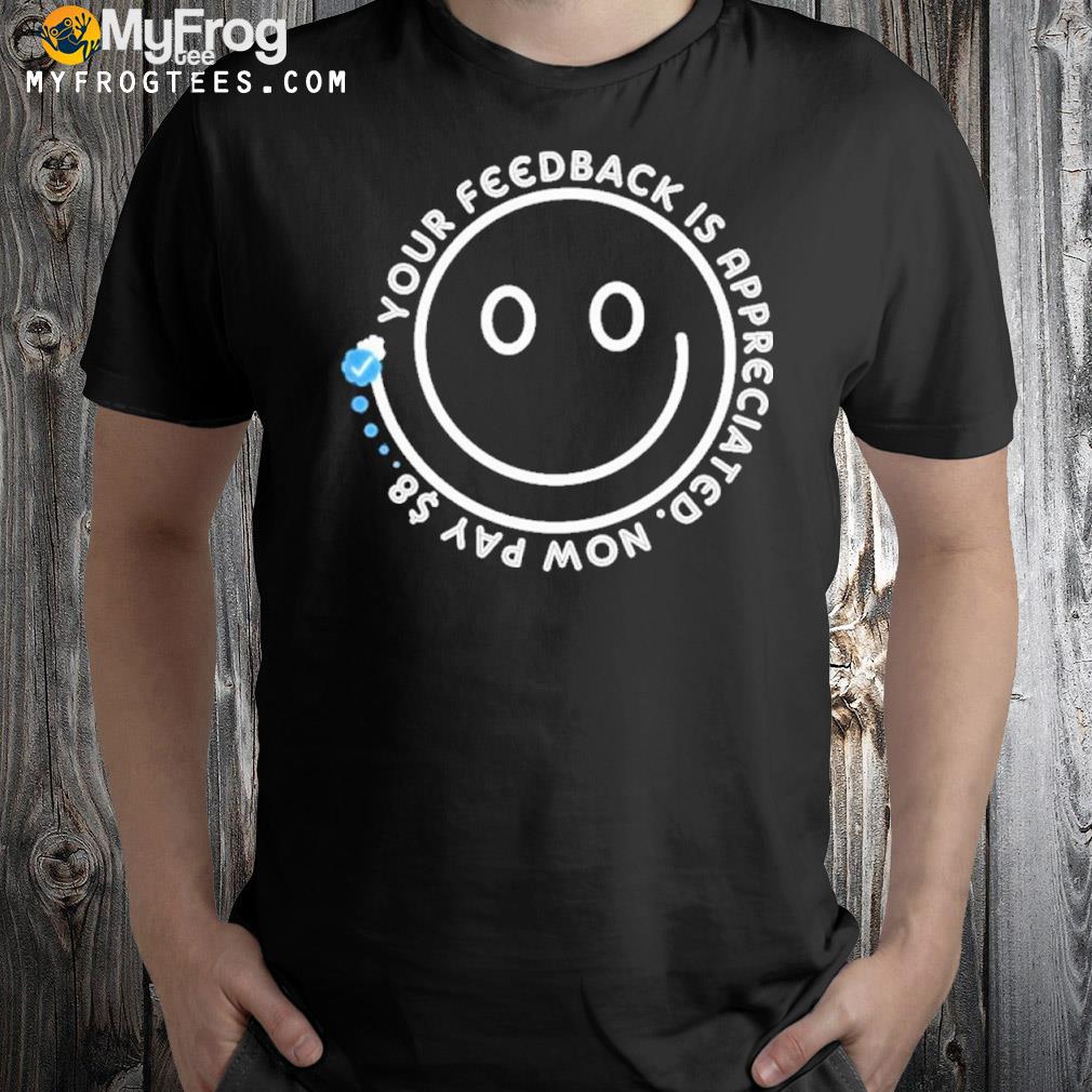 Smile Your Feedback Is Appreciated- Now Pay $8 T-Shirt