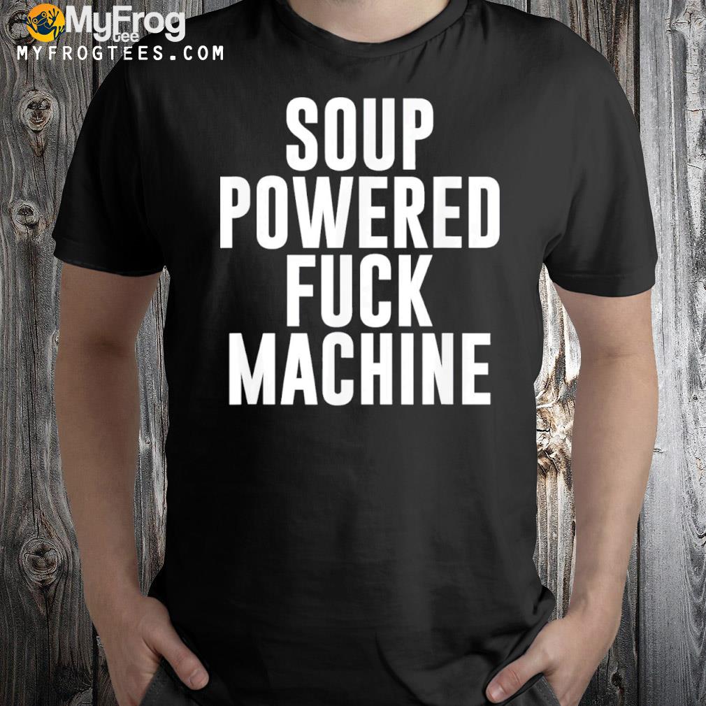 Soup Powered Fuck Machine Tee Shirt