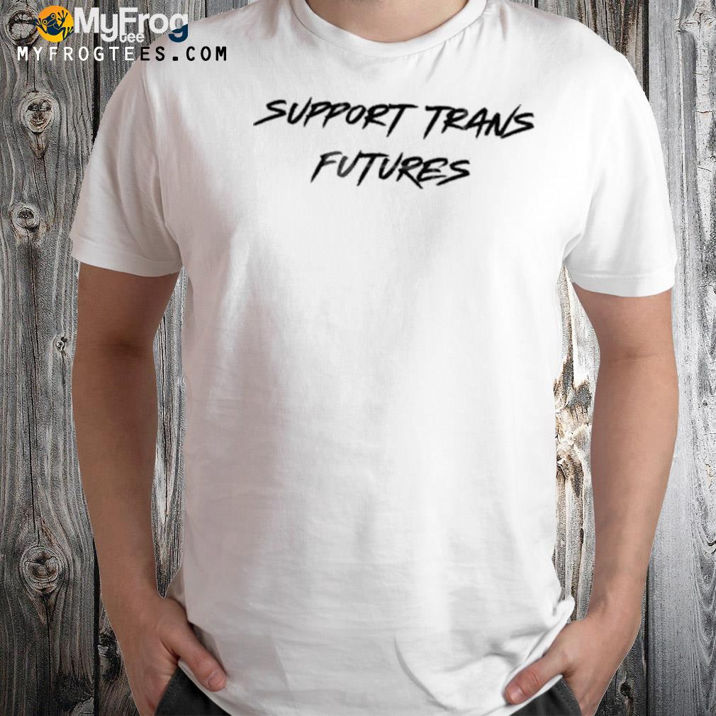 Support Trans Futures 2022 Shirt