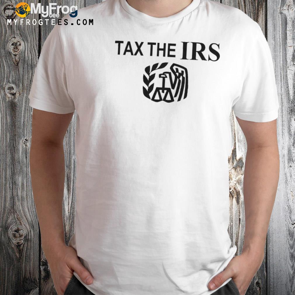 Tax the irs shirt