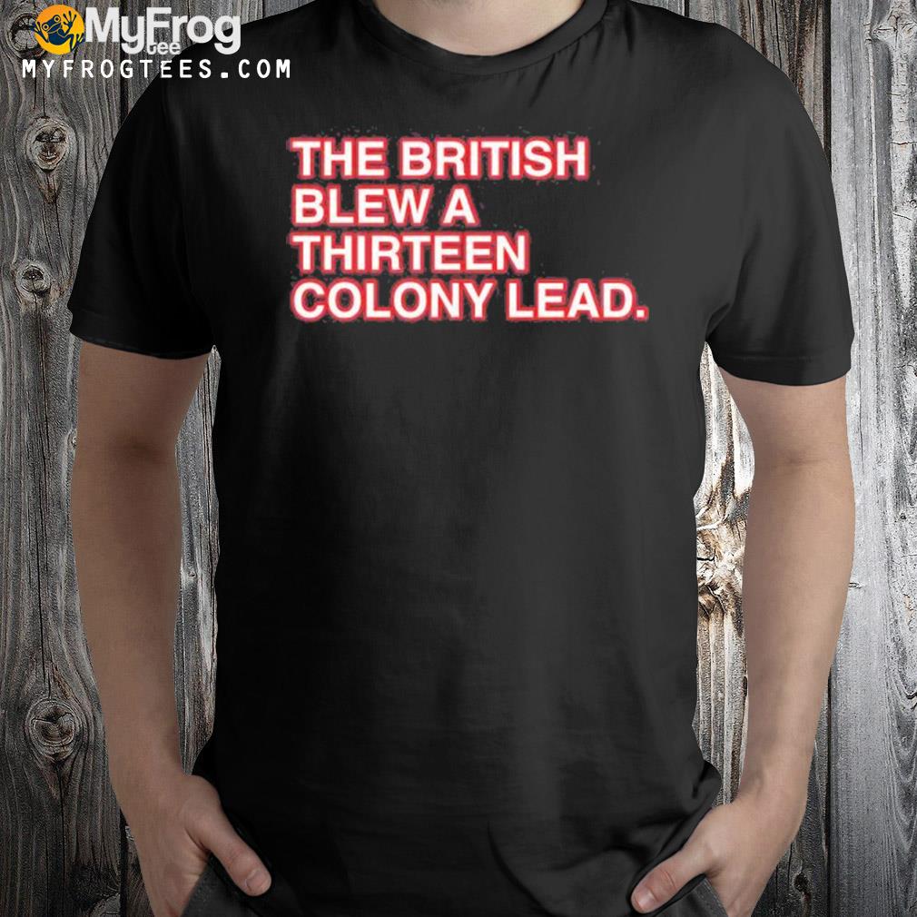 The British Blew A Thirteen Colony Lead Shirt
