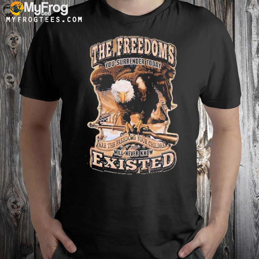 The Greedoms you surrender today are the freedoms your children will never know existed T-shirt