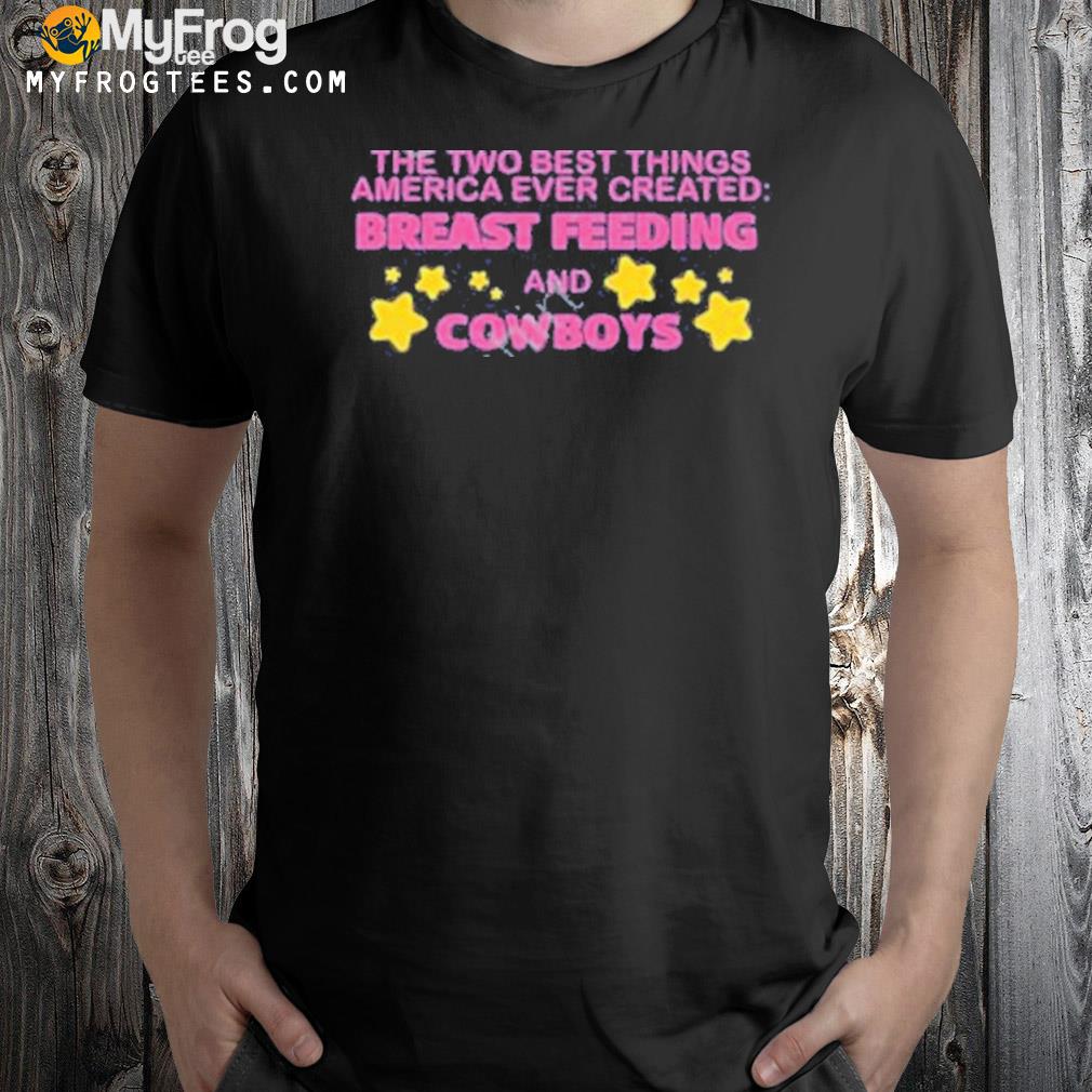 The two best things America ever created breast feeding and Cowboys shirt