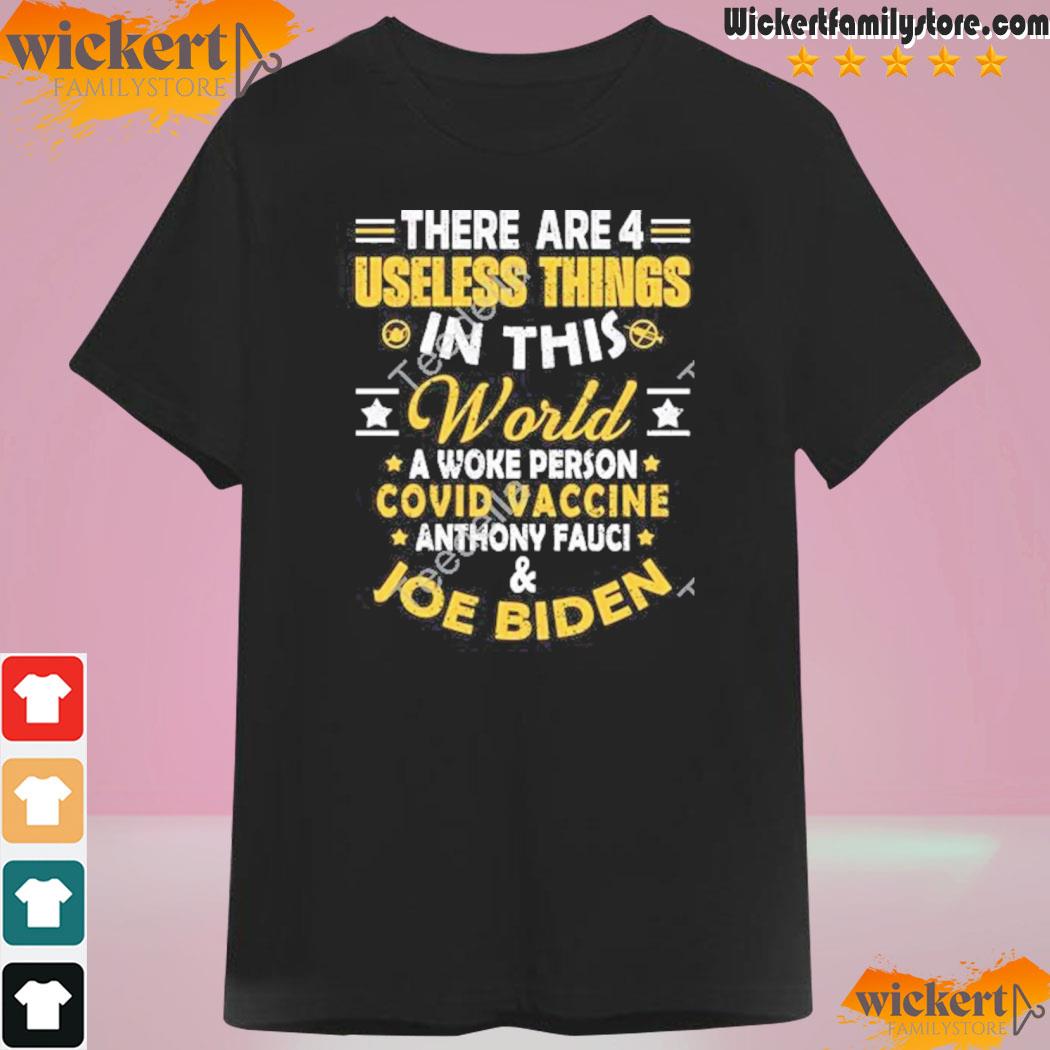 There are 4 useless things in this world a woke person covid vaccine anthony faucI and Joe Biden shirt