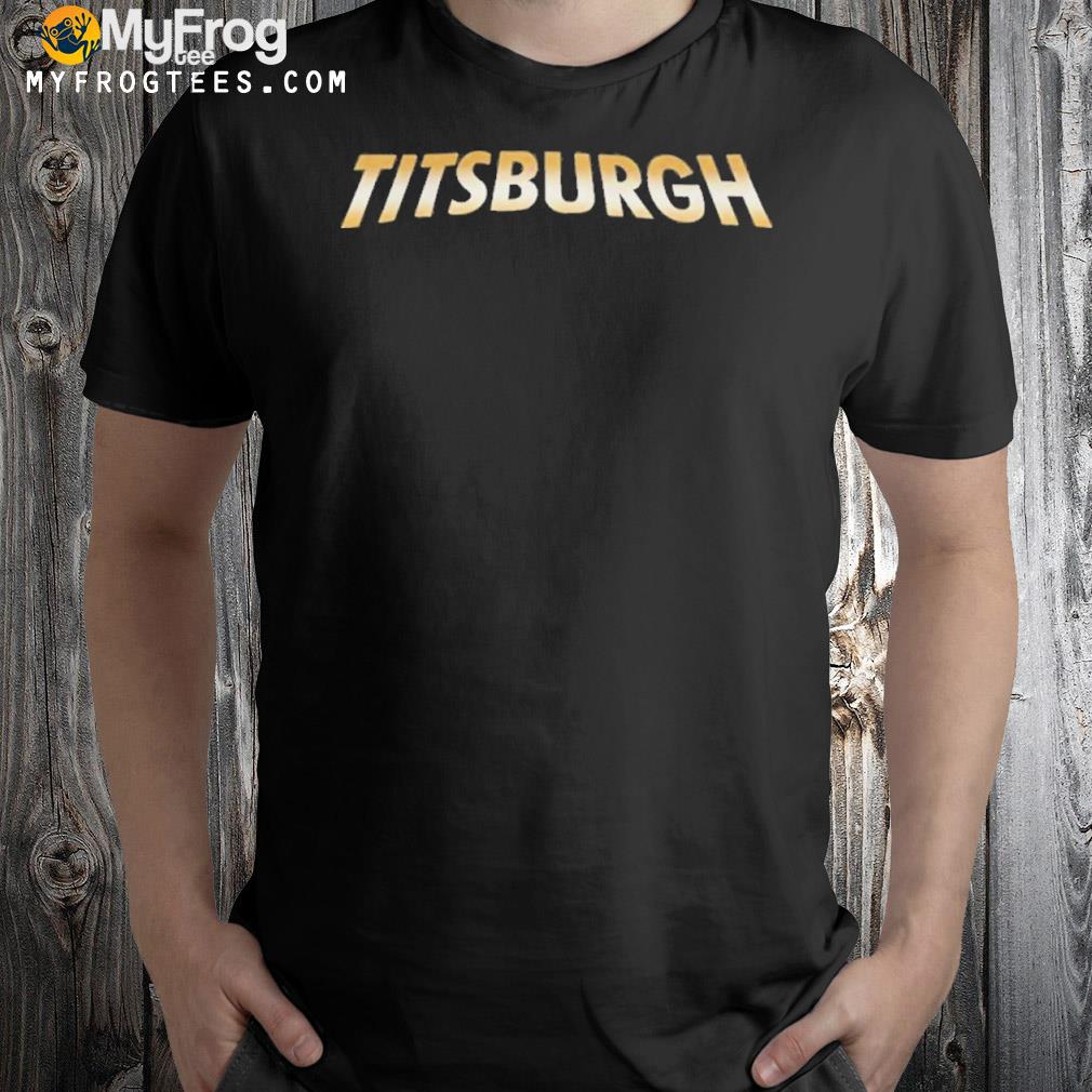 Titsburgh Shirt