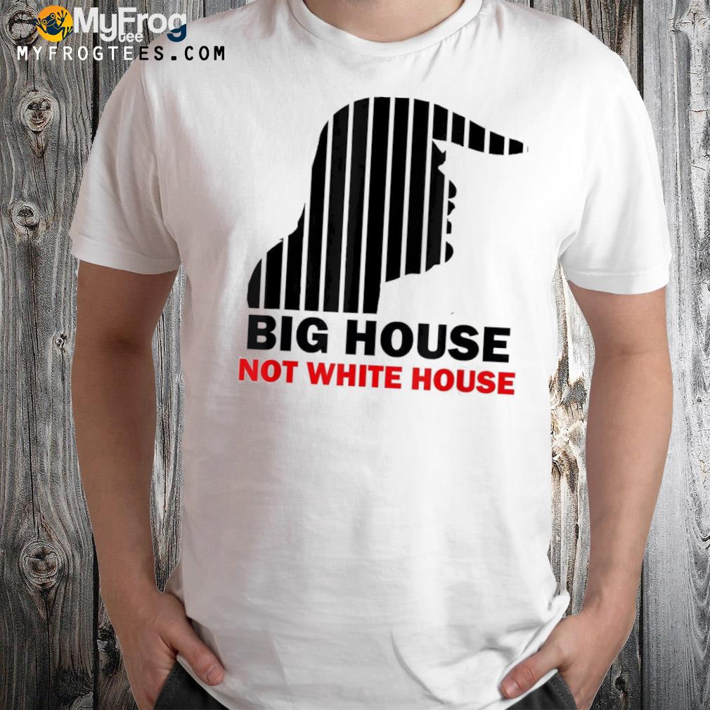 Trump big house not white house shirt