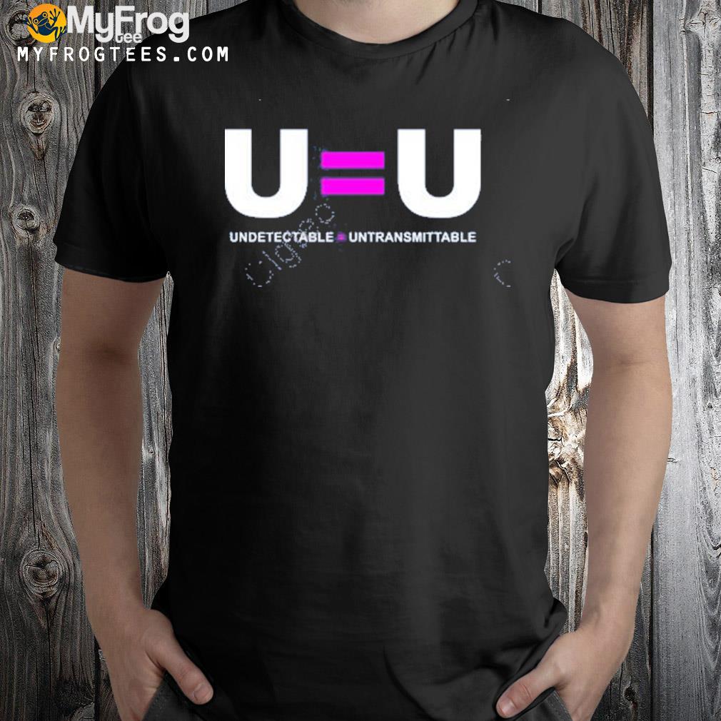 U equals u undetectable equals untransmittable t-shirt