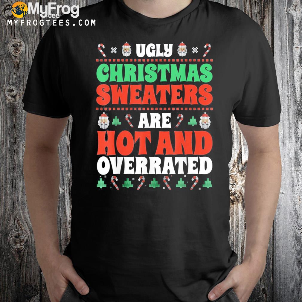 Ugly Christmas s are hot and overrated funny graphic shirt