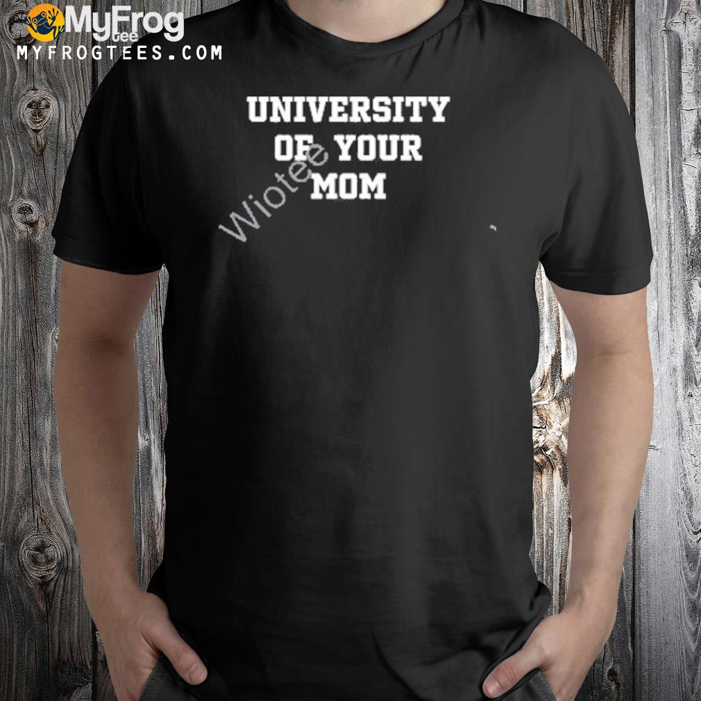 University of your mom t-shirt