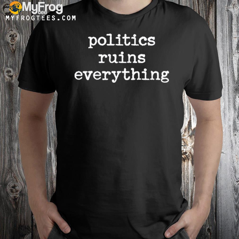 Viva freI politics ruins everything shirt