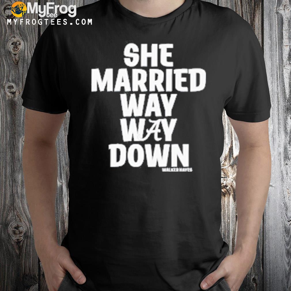Walker hayes she married way may down shirt