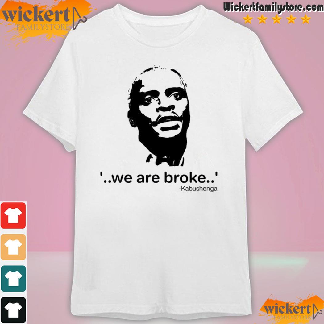 We Are Broke Kabushenga 2023 Shirt