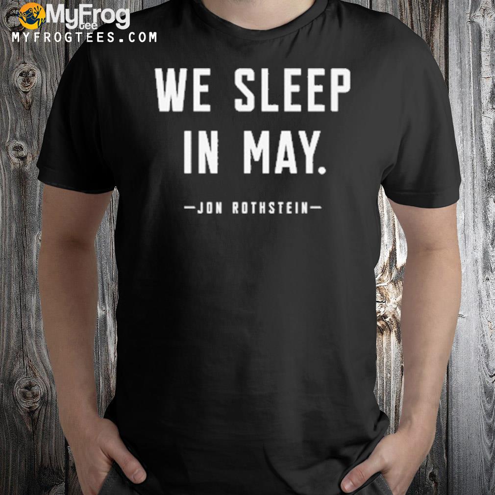 We sleep in may shirt