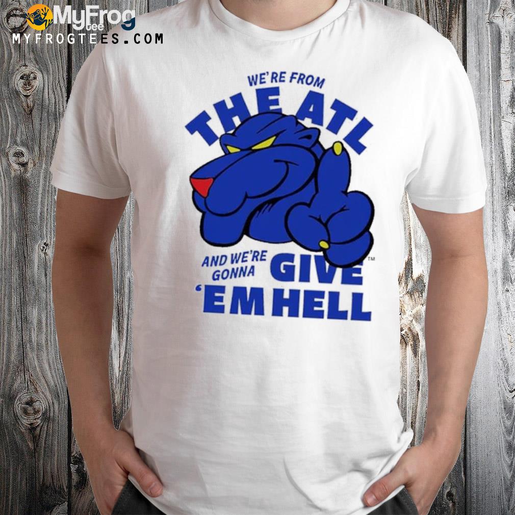 We’re from the ATL and we’re gonna give ’em hell T-Shirt