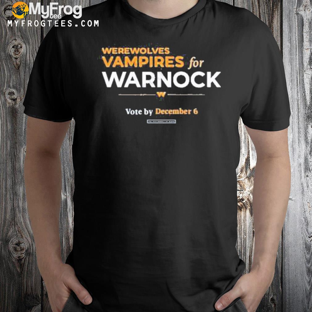 Werewolves and vampires for warnock vote by december 6 shirt