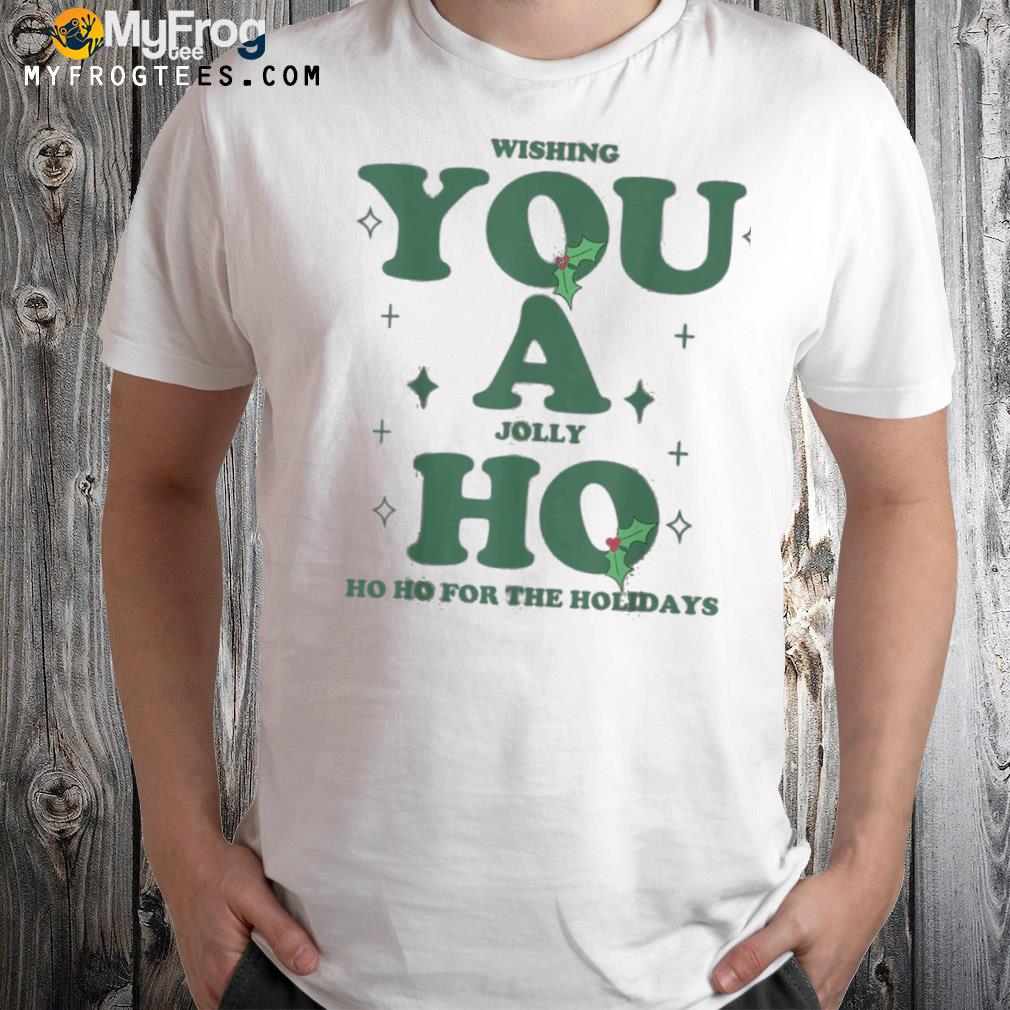 Wishing you a jolly ho ho ho for the holidays shirt