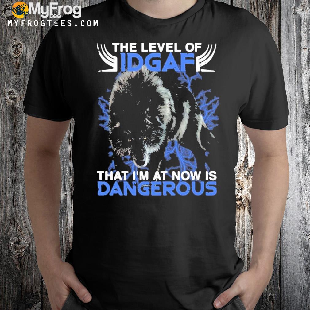Wolf The Level Of IDgaf That I'm At Now Is Dangerous T-shirt