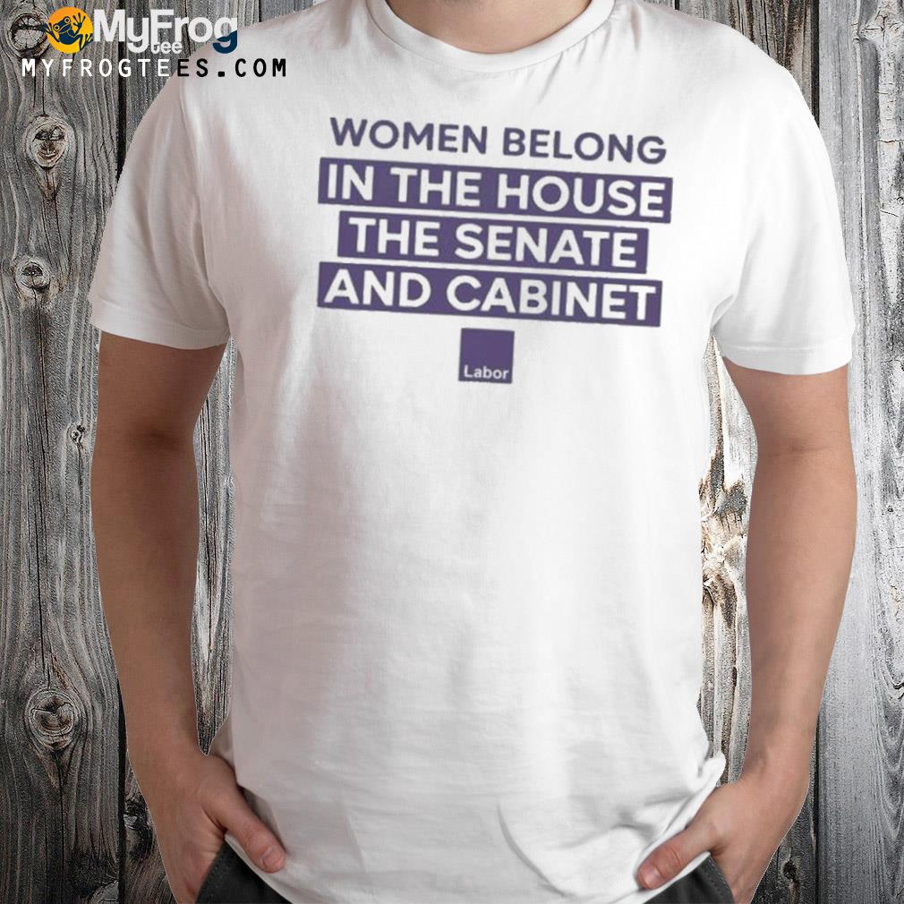 Women belong in the house the senate and cabinet shirt