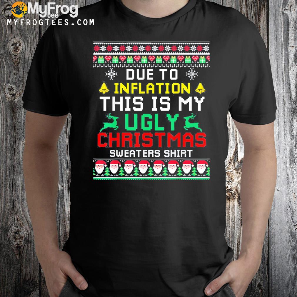 Xmas due to inflation this is my Christmas ugly s shirt