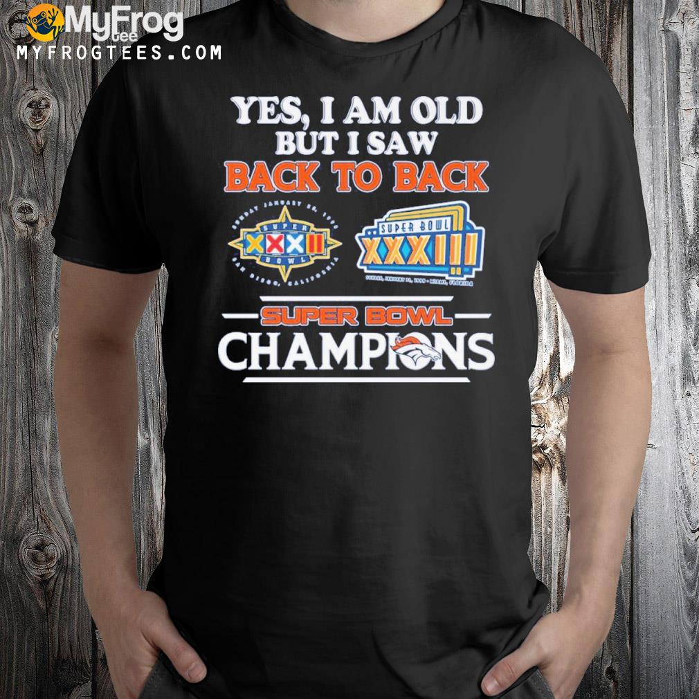 Yes I am old but I saw back to back super bowl champions shirt