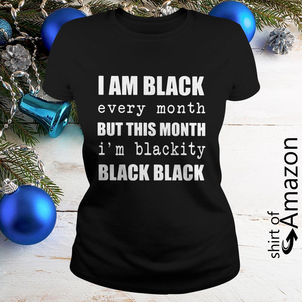 i am black every month shirt