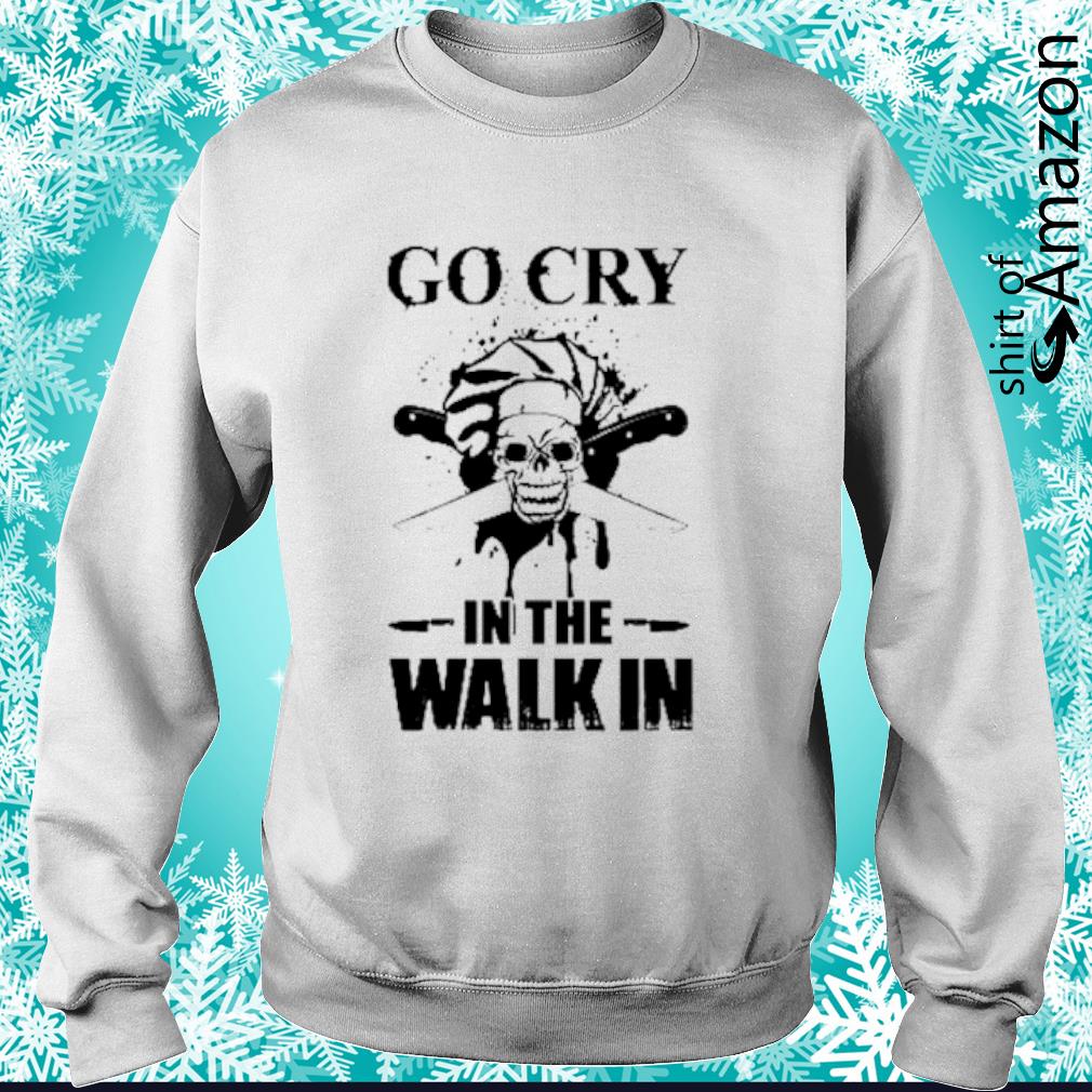 go cry in the walk in shirt