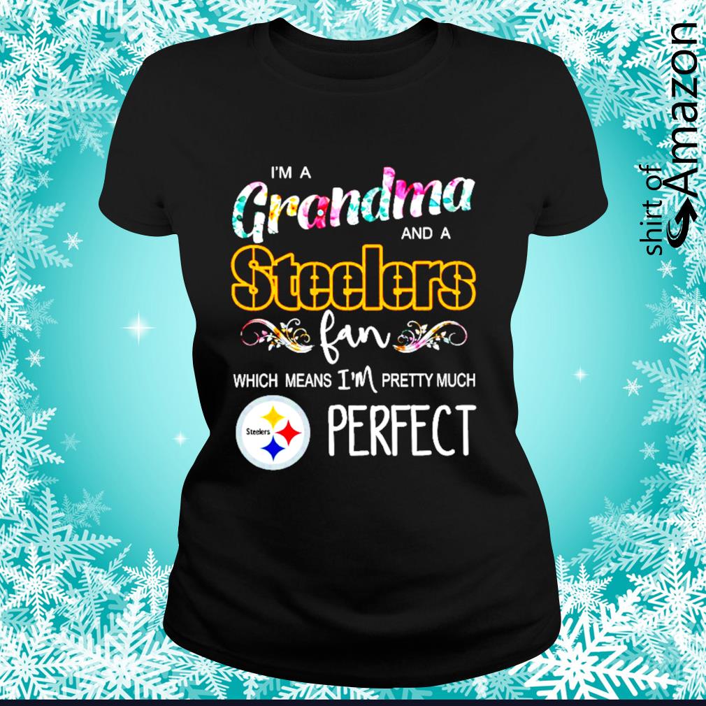 I'm a grandma and a Pittsburgh Steelers fan which means I'm pretty much  perfect shirt - T-Shirt AT Fashion LLC