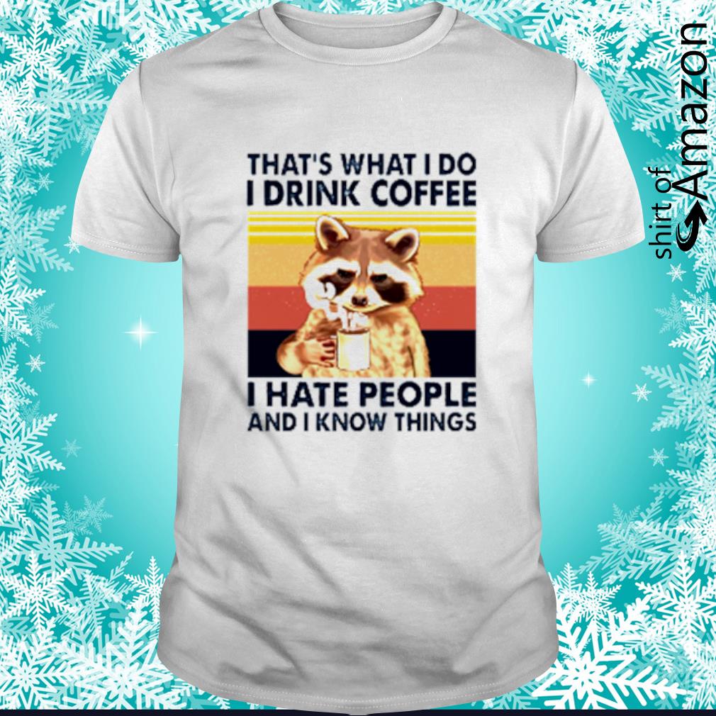 i drink coffee and i know things shirt