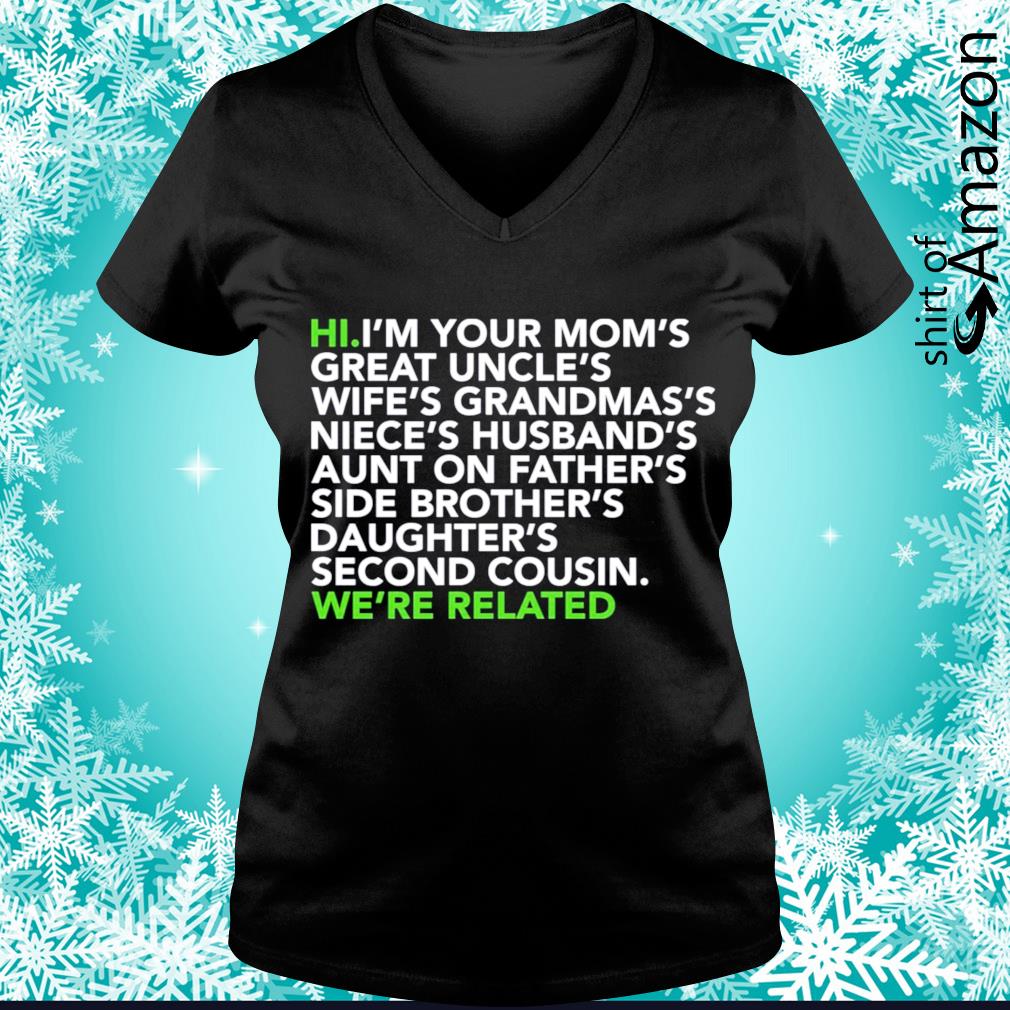 Hi I M Your Mom S Great Uncle S Wife S Grandmas S We Re Related Shirt T Shirt At Fashion Llc