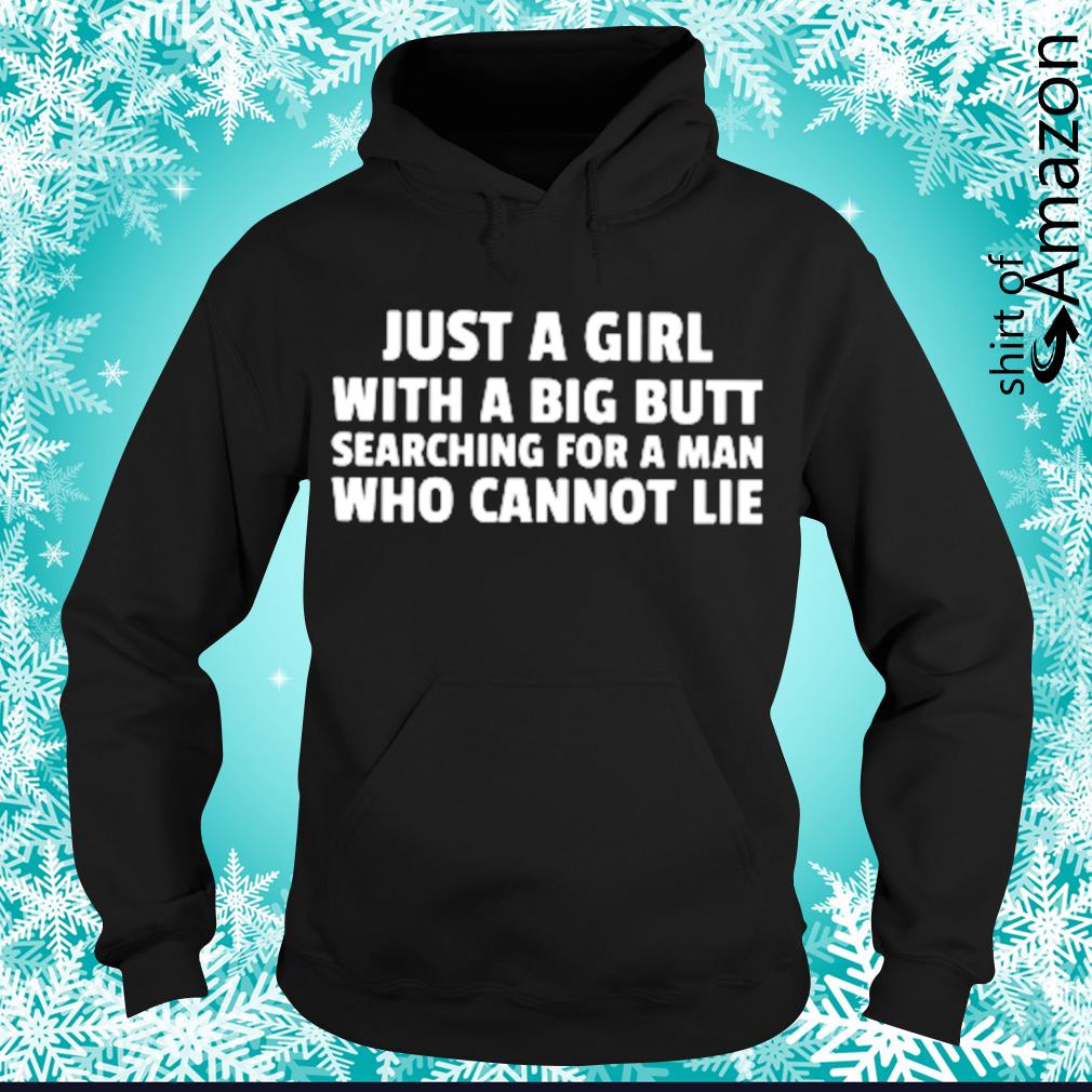 Just a girl with a big butt searching for a man who cannot lie shirt -  T-Shirt AT Fashion LLC