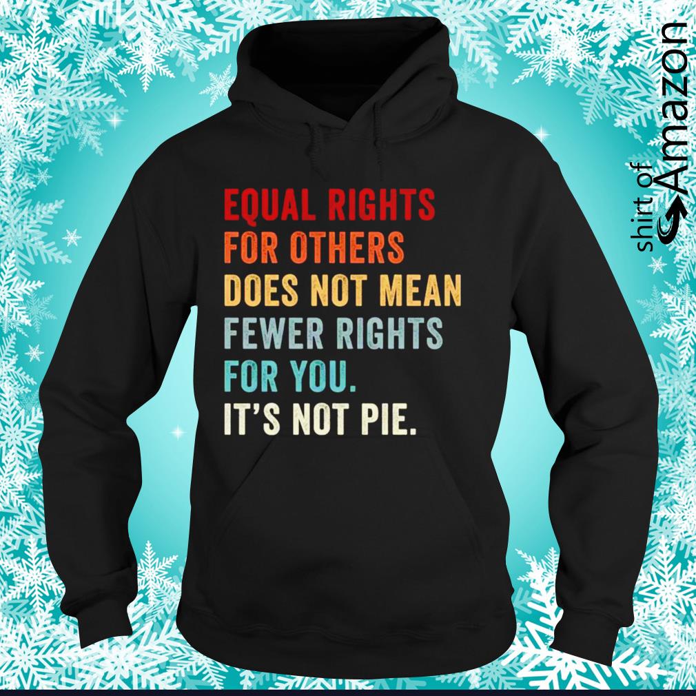 equal rights for others it's not pie shirt