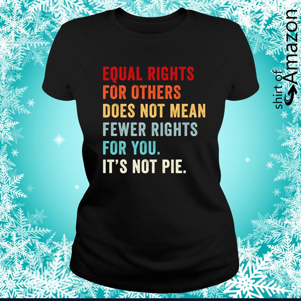 equal rights for others it's not pie shirt